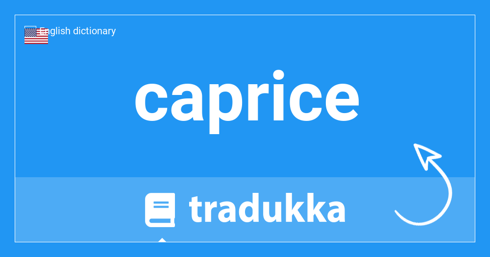 What is caprice in Spanish? Caprice | Tradukka