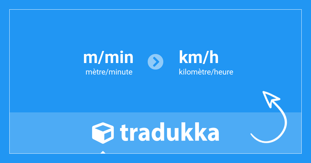 Convertir mètre/minute (m/min) en kilomètre/heure (km/h) | Tradukka